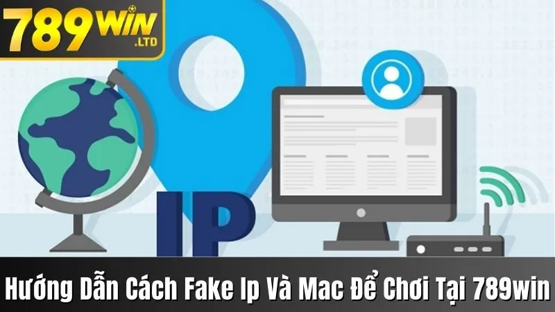 Cách Fake Ip Và Mac Để Chơi Tại Nhà Cái 789win