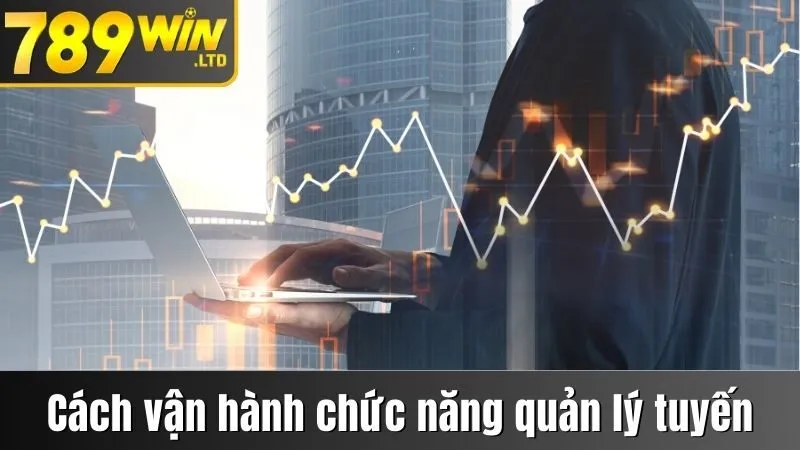 Cách vận hành chức năng quản lý tuyến
