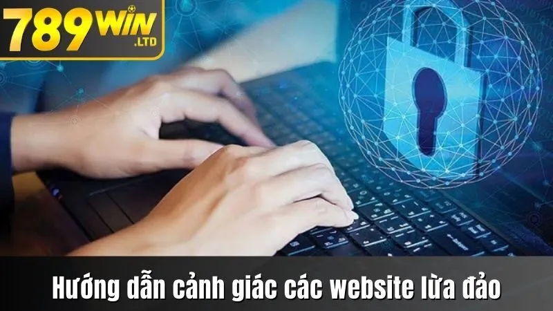 Hướng dẫn cảnh giác các website lừa đảo, mạo danh thương hiệu 789win
