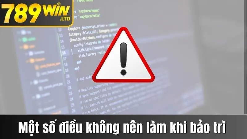 Lưu ý một số điều không nên làm khi nhà cái 789 bảo trì 
