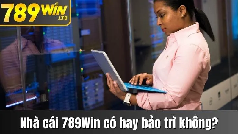 Nhà cái 789win có hay bảo trì không