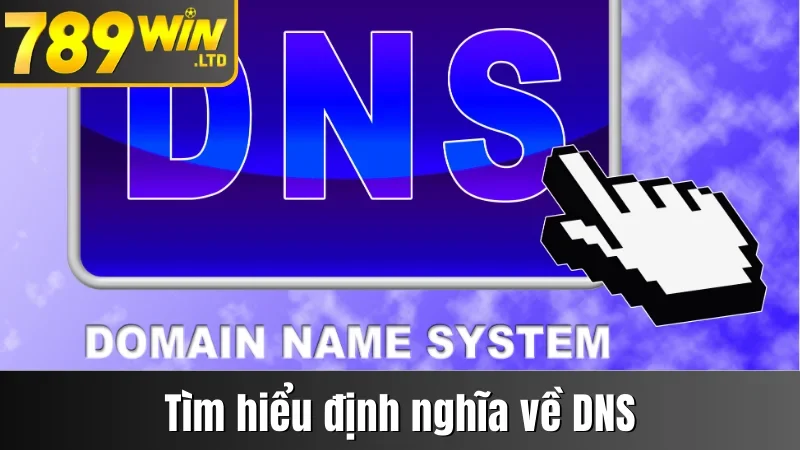 Tìm hiểu định nghĩa về DNS